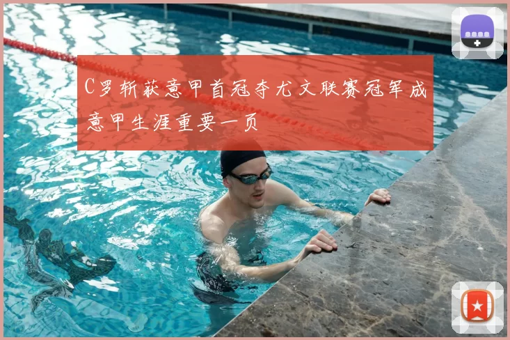 C罗斩获意甲首冠夺尤文联赛冠军成意甲生涯重要一页