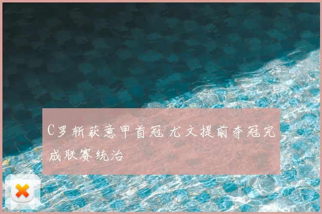 C罗斩获意甲首冠 尤文提前夺冠完成联赛统治