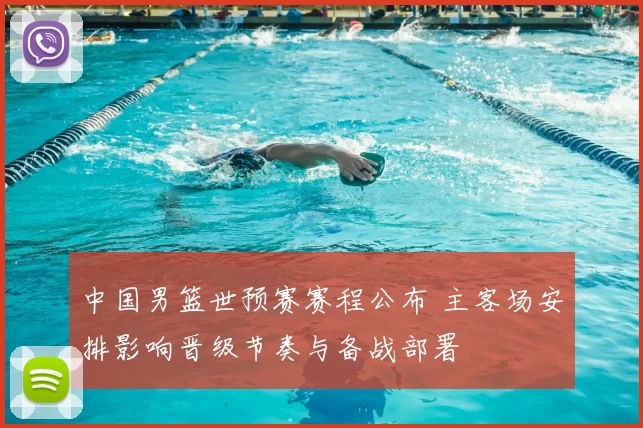 中国男篮世预赛赛程公布 主客场安排影响晋级节奏与备战部署