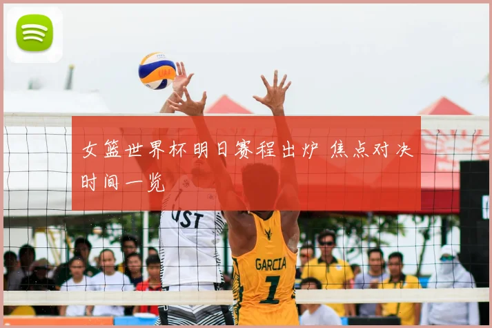 女篮世界杯明日赛程出炉 焦点对决时间一览
