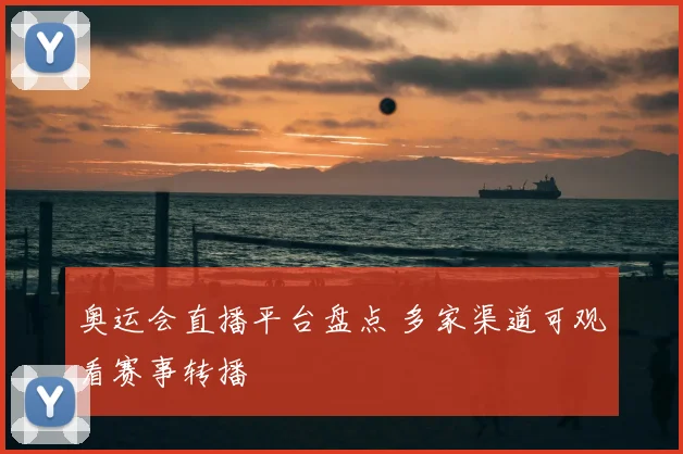 奥运会直播平台盘点 多家渠道可观看赛事转播