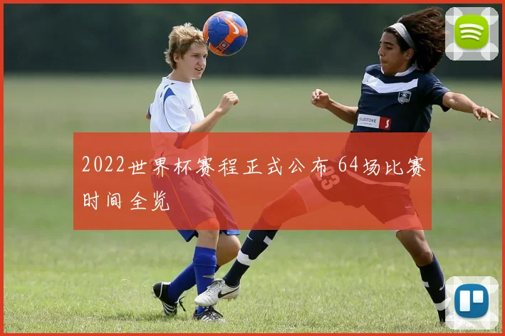 2022世界杯赛程正式公布 64场比赛时间全览